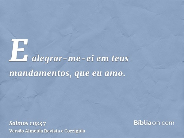 E alegrar-me-ei em teus mandamentos, que eu amo.