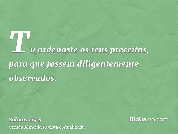 Tu ordenaste os teus preceitos, para que fossem diligentemente observados.