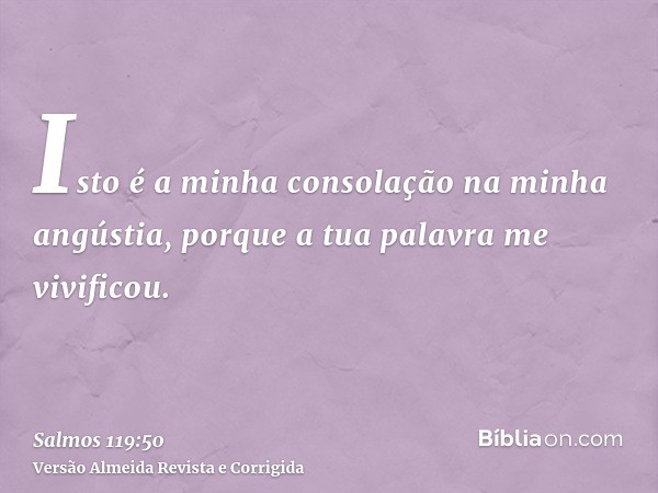 Isto é a minha consolação na minha angústia, porque a tua palavra me vivificou.