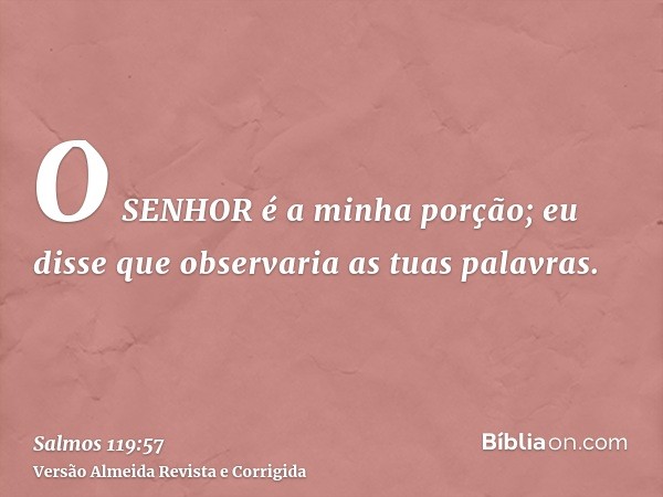 O SENHOR é a minha porção; eu disse que observaria as tuas palavras.