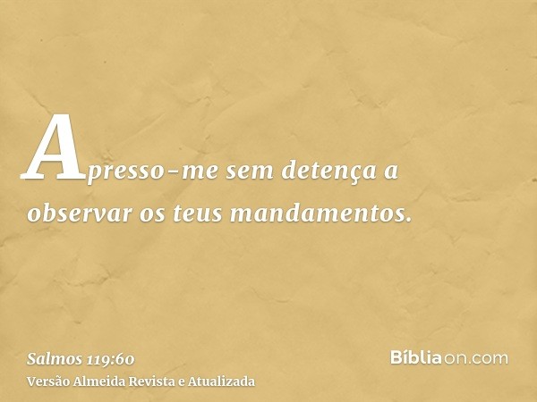 Apresso-me sem detença a observar os teus mandamentos.