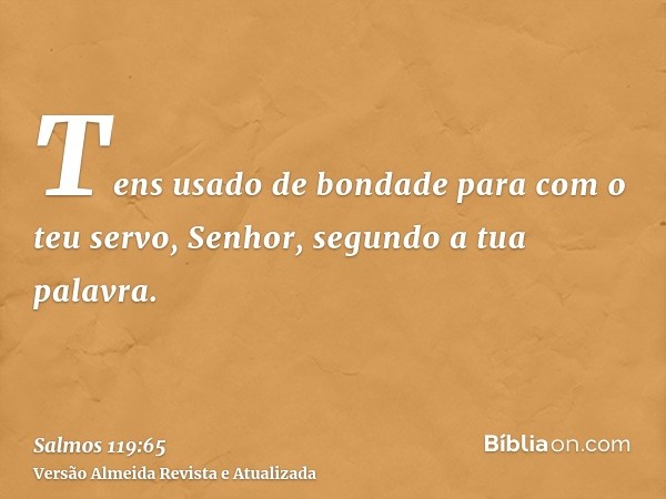 Tens usado de bondade para com o teu servo, Senhor, segundo a tua palavra.