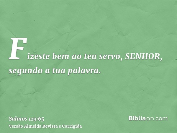 Fizeste bem ao teu servo, SENHOR, segundo a tua palavra.