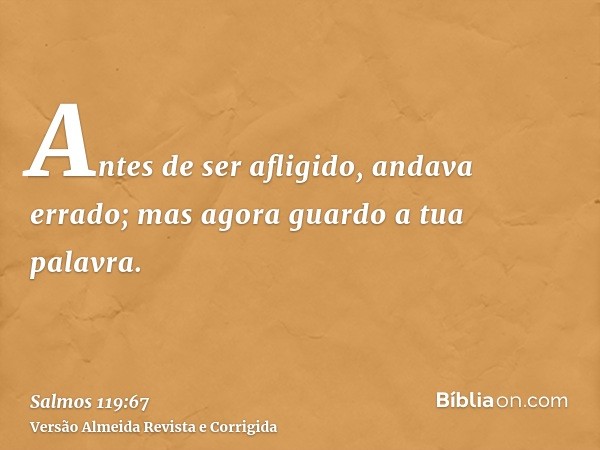 Antes de ser afligido, andava errado; mas agora guardo a tua palavra.