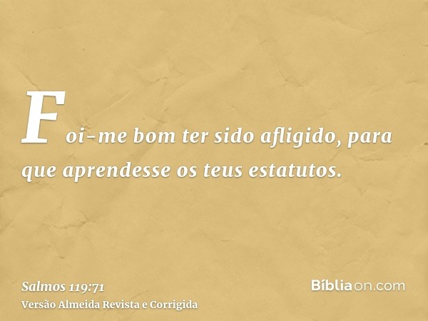Foi-me bom ter sido afligido, para que aprendesse os teus estatutos.