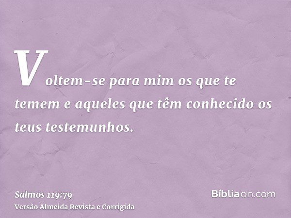 Voltem-se para mim os que te temem e aqueles que têm conhecido os teus testemunhos.
