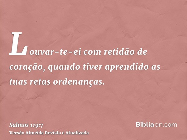 Louvar-te-ei com retidão de coração, quando tiver aprendido as tuas retas ordenanças.