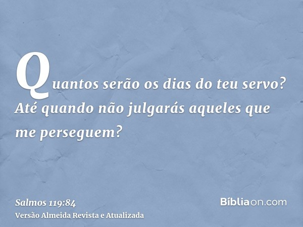 Quantos serão os dias do teu servo? Até quando não julgarás aqueles que me perseguem?