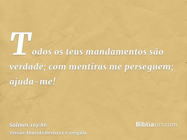Todos os teus mandamentos são verdade; com mentiras me perseguem; ajuda-me!