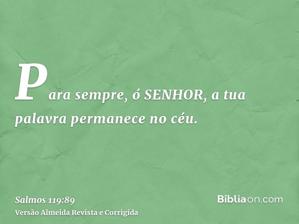 Para sempre, ó SENHOR, a tua palavra permanece no céu.