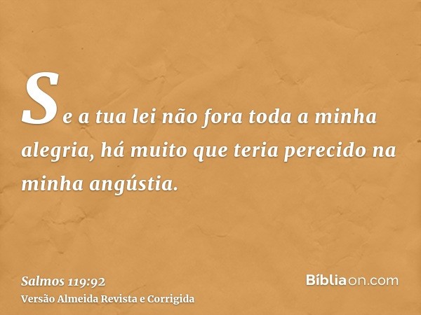 Se a tua lei não fora toda a minha alegria, há muito que teria perecido na minha angústia.