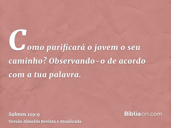 Como purificará o jovem o seu caminho? Observando-o de acordo com a tua palavra.