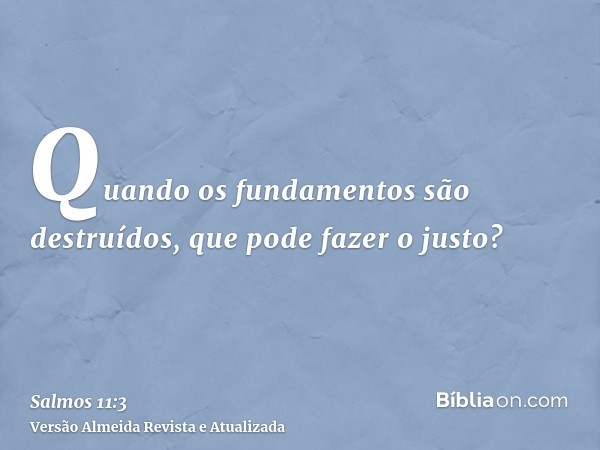 Quando os fundamentos são destruídos, que pode fazer o justo?