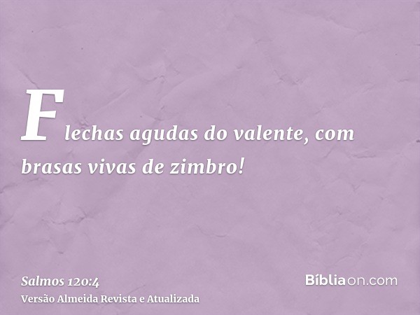 Flechas agudas do valente, com brasas vivas de zimbro!