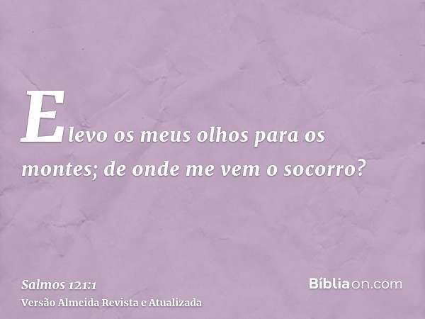 Elevo os meus olhos para os montes; de onde me vem o socorro?