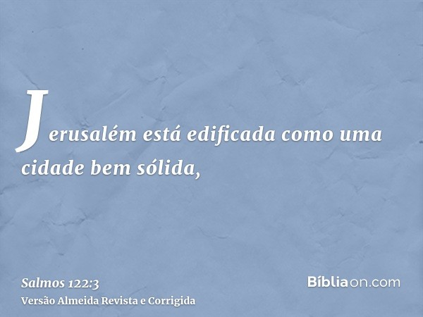 Jerusalém está edificada como uma cidade bem sólida,