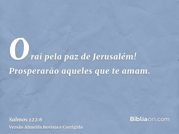 Orai pela paz de Jerusalém! Prosperarão aqueles que te amam.