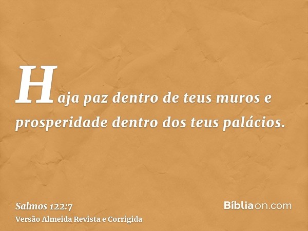 Haja paz dentro de teus muros e prosperidade dentro dos teus palácios.