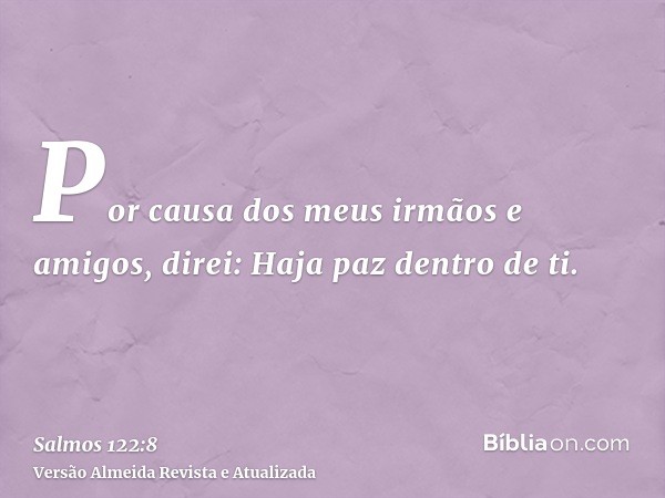 Por causa dos meus irmãos e amigos, direi: Haja paz dentro de ti.