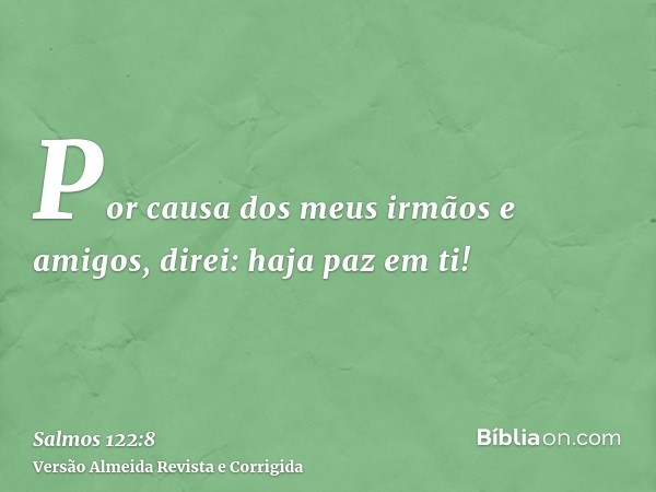 Por causa dos meus irmãos e amigos, direi: haja paz em ti!