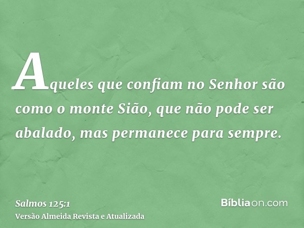 Aqueles que confiam no Senhor são como o monte Sião, que não pode ser abalado, mas permanece para sempre.