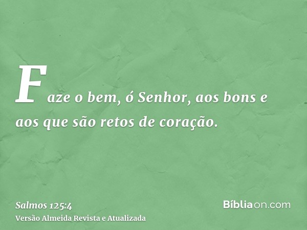 Faze o bem, ó Senhor, aos bons e aos que são retos de coração.