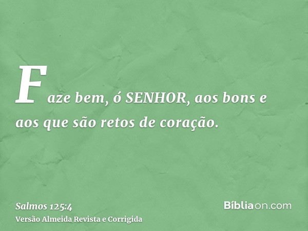 Faze bem, ó SENHOR, aos bons e aos que são retos de coração.