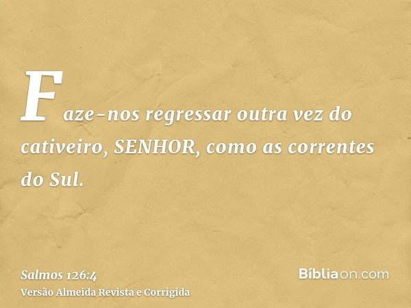 Faze-nos regressar outra vez do cativeiro, SENHOR, como as correntes do Sul.