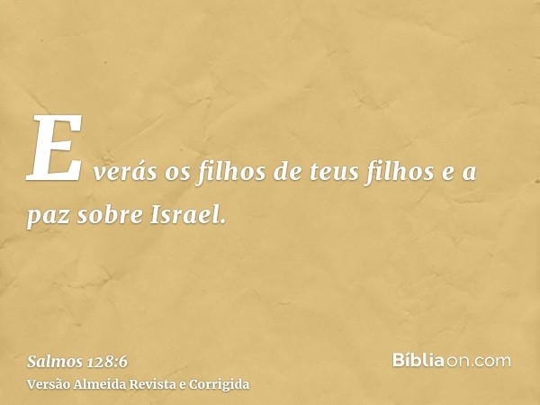 E verás os filhos de teus filhos e a paz sobre Israel.