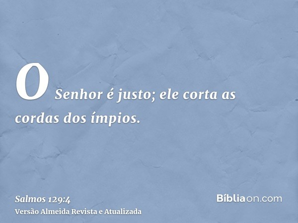 O Senhor é justo; ele corta as cordas dos ímpios.