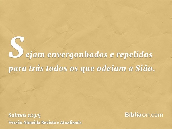 Sejam envergonhados e repelidos para trás todos os que odeiam a Sião.