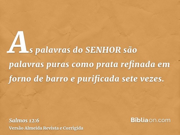 As palavras do SENHOR são palavras puras como prata refinada em forno de barro e purificada sete vezes.