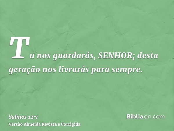 Tu nos guardarás, SENHOR; desta geração nos livrarás para sempre.
