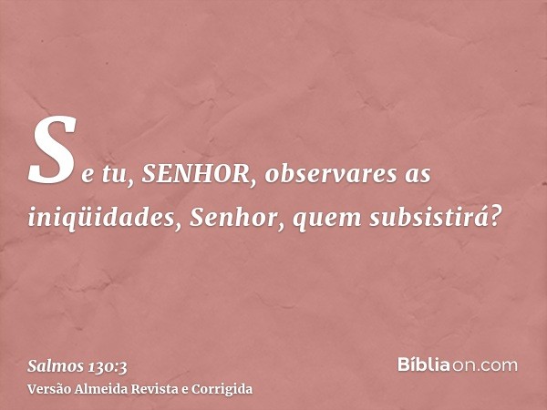 Se tu, SENHOR, observares as iniqüidades, Senhor, quem subsistirá?