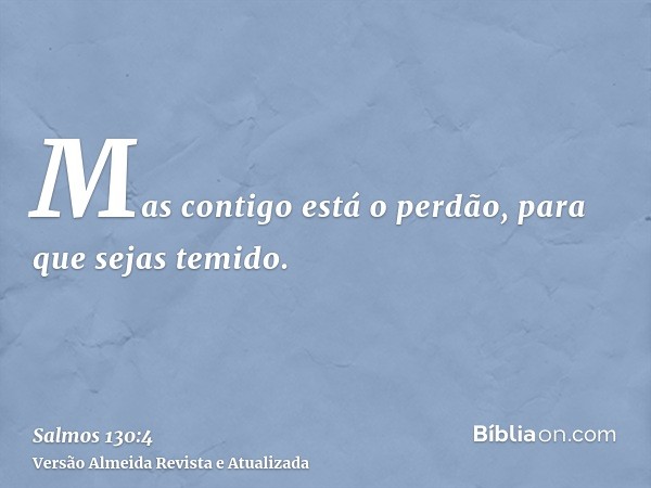 Mas contigo está o perdão, para que sejas temido.