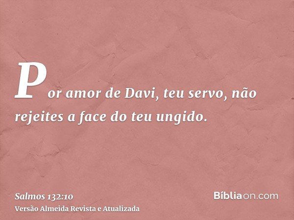 Por amor de Davi, teu servo, não rejeites a face do teu ungido.