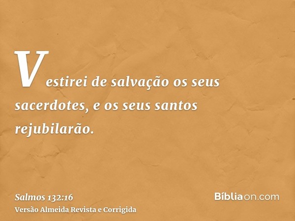 Vestirei de salvação os seus sacerdotes, e os seus santos rejubilarão.