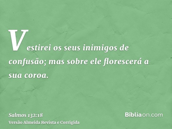 Vestirei os seus inimigos de confusão; mas sobre ele florescerá a sua coroa.