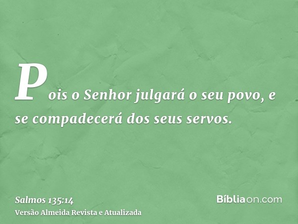 Pois o Senhor julgará o seu povo, e se compadecerá dos seus servos.