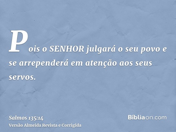 Pois o SENHOR julgará o seu povo e se arrependerá em atenção aos seus servos.