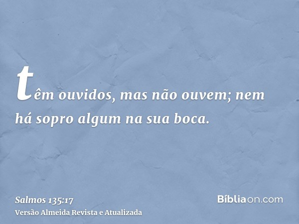 têm ouvidos, mas não ouvem; nem há sopro algum na sua boca.