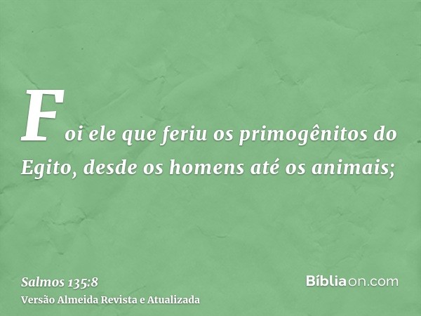 Foi ele que feriu os primogênitos do Egito, desde os homens até os animais;