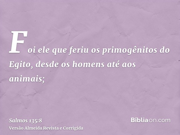 Foi ele que feriu os primogênitos do Egito, desde os homens até aos animais;