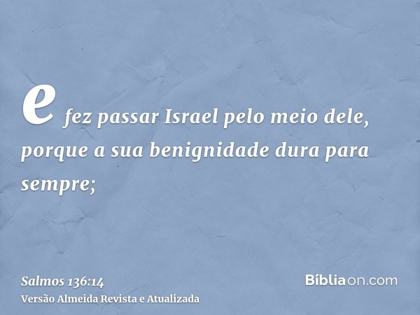 e fez passar Israel pelo meio dele, porque a sua benignidade dura para sempre;