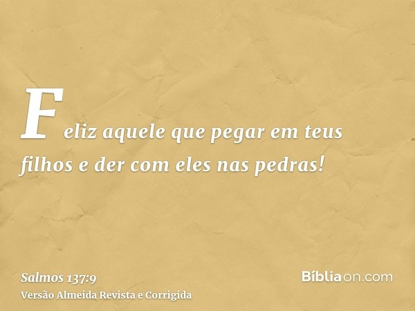 Feliz aquele que pegar em teus filhos e der com eles nas pedras!