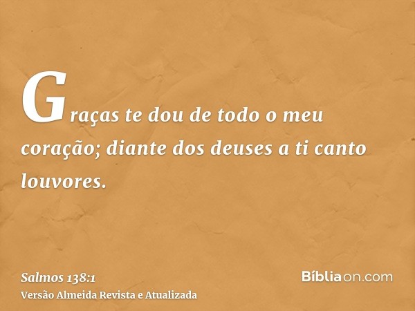 Graças te dou de todo o meu coração; diante dos deuses a ti canto louvores.