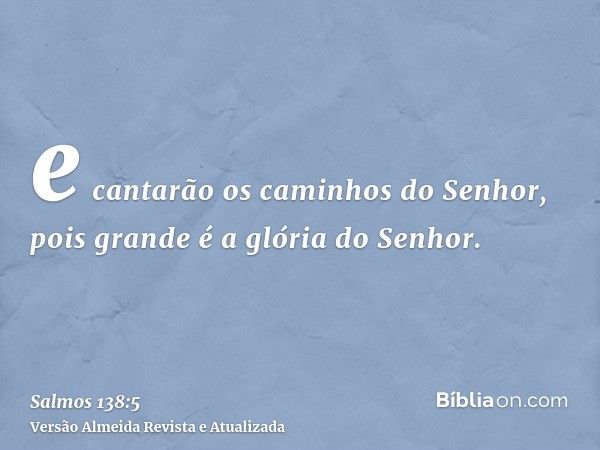 e cantarão os caminhos do Senhor, pois grande é a glória do Senhor.