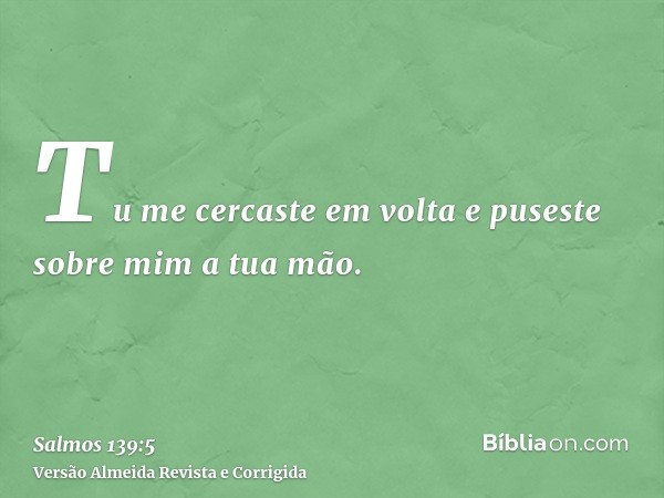 Tu me cercaste em volta e puseste sobre mim a tua mão.