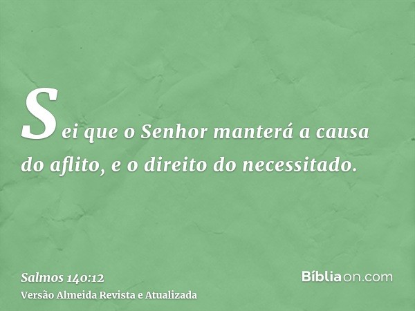 Sei que o Senhor manterá a causa do aflito, e o direito do necessitado.