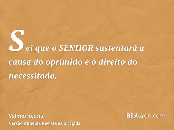 Sei que o SENHOR sustentará a causa do oprimido e o direito do necessitado.
